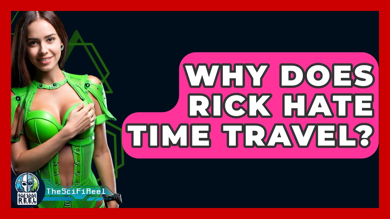 Why Does Rick Hate Time Travel? – The SciFi Reel